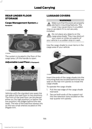 Page 199REAR UNDER FLOOR
STORAGE
Cargo Management System (If
Equipped) The system is located in the floor of the
cargo area. Lift the handle to open.
Adjustable Load Floor
 (If Equipped)
Vehicles with the standard size spare tire
can adjust the load floor to two positions.
The front of the load floor can be placed
either on (for high position) or below (for
low position) the ledges behind the rear
seats. The rear of the load floor always sits
on the two small shelves located on the
liftgate trim. LUGGAGE COVERS...