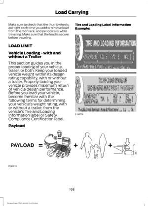 Page 201Make sure to check that the thumbwheels
are tight each time you add or remove load
from the roof rack, and periodically while
traveling. Make sure that the load is secure
before traveling.
LOAD LIMIT
Vehicle Loading - with and
without a Trailer
This section guides you in the
proper loading of your vehicle,
trailer, or both. Keep your loaded
vehicle weight within its design
rating capability, with or without
a trailer. Properly loading your
vehicle provides maximum return
of vehicle design performance....