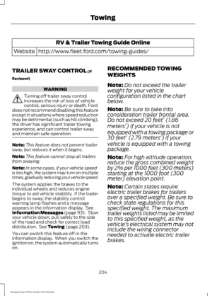 Page 207RV & Trailer Towing Guide Online
http://www.fleet.ford.com/towing-guides/
Website
TRAILER SWAY CONTROL (If
Equipped) WARNING
Turning off trailer sway control
increases the risk of loss of vehicle
control, serious injury or death. Ford
does not recommend disabling this feature
except in situations where speed reduction
may be detrimental (such as hill climbing),
the driver has significant trailer towing
experience, and can control trailer sway
and maintain safe operation. Note:
This feature does not...