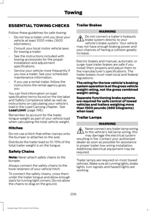 Page 209ESSENTIAL TOWING CHECKS
Follow these guidelines for safe towing:
•
Do not tow a trailer until you drive your
vehicle at least 1000 miles (1600
kilometers).
• Consult your local motor vehicle laws
for towing a trailer.
• See the instructions included with
towing accessories for the proper
installation and adjustment
specifications.
• Service your vehicle more frequently if
you tow a trailer. See your scheduled
maintenance information.
• If you use a rental trailer, follow the
instructions the rental...