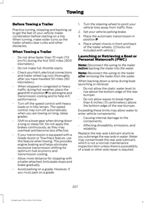 Page 210Before Towing a Trailer
Practice turning, stopping and backing up
to get the feel of your vehicle-trailer
combination before starting on a trip.
When turning, make wider turns so the
trailer wheels clear curbs and other
obstacles.
When Towing a Trailer
•
Do not drive faster than 70 mph (113
km/h) during the first 500 miles (800
kilometers).
• Do not make full-throttle starts.
• Check your hitch, electrical connections
and trailer wheel lug nuts thoroughly
after you have traveled 50 miles (80...