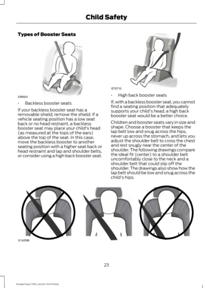 Page 26Types of Booster Seats
•
Backless booster seats
If your backless booster seat has a
removable shield, remove the shield. If a
vehicle seating position has a low seat
back or no head restraint, a backless
booster seat may place your child's head
(as measured at the tops of the ears)
above the top of the seat. In this case,
move the backless booster to another
seating position with a higher seat back or
head restraint and lap and shoulder belts,
or consider using a high back booster seat. •
High back...