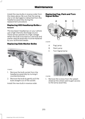 Page 258Install the new bulbs in reverse order from
the steps above. Be sure that the spring
clip is not damaged or detached from the
headlamp assembly during the
replacement procedure.
Replacing HID Headlamp Bulbs (If
Equipped)
The low beam headlamps on your vehicle
use a high intensity discharge source.
These lamps operate at a high voltage.
When the bulb is burned out, the bulb and
starter capsule assembly must be replaced
by your authorized dealer.
Replacing Side Marker Bulbs 1. Remove the bulb socket from...