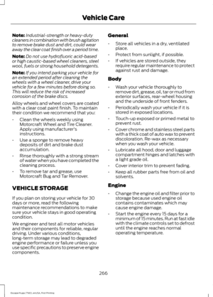 Page 269Note:
Industrial-strength or heavy-duty
cleaners in combination with brush agitation
to remove brake dust and dirt, could wear
away the clear coat finish over a period time.
Note: Do not use hydrofluoric acid-based
or high caustic-based wheel cleaners, steel
wool, fuels or strong household detergents.
Note: If you intend parking your vehicle for
an extended period after cleaning the
wheels with a wheel cleaner, drive your
vehicle for a few minutes before doing so.
This will reduce the risk of increased...