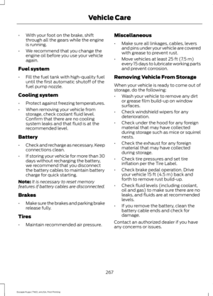 Page 270•
With your foot on the brake, shift
through all the gears while the engine
is running.
• We recommend that you change the
engine oil before you use your vehicle
again.
Fuel system
• Fill the fuel tank with high-quality fuel
until the first automatic shutoff of the
fuel pump nozzle.
Cooling system
• Protect against freezing temperatures.
• When removing your vehicle from
storage, check coolant fluid level.
Confirm that there are no cooling
system leaks and that fluid is at the
recommended level.
Battery...