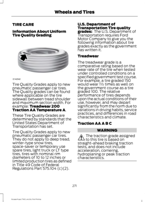 Page 274TIRE CARE
Information About Uniform
Tire Quality Grading
Tire Quality Grades apply to new
pneumatic passenger car tires.
The Quality grades can be found
where applicable on the tire
sidewall between tread shoulder
and maximum section width. For
example: Treadwear 200
Traction AA Temperature A.
These Tire Quality Grades are
determined by standards that the
United States Department of
Transportation has set.
Tire Quality Grades apply to new
pneumatic passenger car tires.
They do not apply to deep tread,...