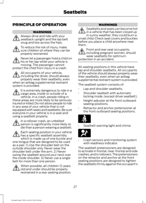 Page 30PRINCIPLE OF OPERATION
WARNINGS
Always drive and ride with your
seatback upright and the lap belt
snug and low across the hips.
To reduce the risk of injury, make
sure children sit where they can be
properly restrained.
Never let a passenger hold a child on
his or her lap while your vehicle is
moving. The passenger cannot
protect the child from injury in a crash. All occupants of your vehicle,
including the driver, should always
properly wear their seatbelts, even
when an airbag supplemental restraint...