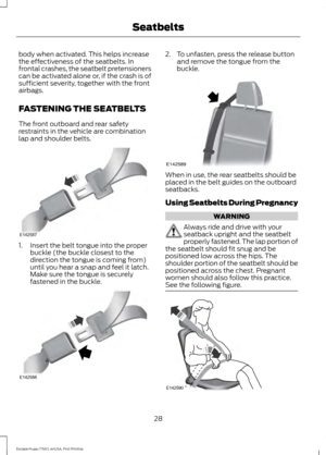 Page 31body when activated. This helps increase
the effectiveness of the seatbelts. In
frontal crashes, the seatbelt pretensioners
can be activated alone or, if the crash is of
sufficient severity, together with the front
airbags.
FASTENING THE SEATBELTS
The front outboard and rear safety
restraints in the vehicle are combination
lap and shoulder belts.
1. Insert the belt tongue into the proper
buckle (the buckle closest to the
direction the tongue is coming from)
until you hear a snap and feel it latch.
Make...