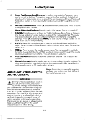 Page 318Seek, Fast Forward and Reverse: In radio mode, select a frequency band
and press either button. The system stops at the first station it finds in that
direction. In media mode, press to select the previous or next track. Press and
hold either button to move quickly forward or backward through the current
track.
G
OK and Arrow buttons:
 Press OK to confirm menu selections. Press to scroll
through the menu choices.
H
Hazard Warning Flashers:
 Press to switch the hazard flashers on and off.
I
SOUND:
 Press...