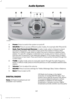 Page 324Power: Press to switch the system on and off.
A
SOURCE:
 Press to access different audio modes, for example AM, FM and CD.
B
Seek, Fast Forward and Reverse:
 In radio mode, select a frequency band
and press this button. The system stops at the first station it finds in that
direction. In SIRIUS mode, press to select the next or previous satellite radio
station. If a specific category is selected (such as jazz, rock or news), press to
find the next or previous in the selected category. In CD mode, press...