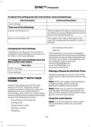 Page 334To adjust this setting press the voice button, when prompted say:
Action and Description
Voice Command
voice settings
Then any of the following: When enabled, this feature will prompt you
to confirm any voice initiated call command
prior to the call being placed.
phone confirmation on
The system will make a best guess; you
may still occasionally be asked to confirm
settings.
phone confirmation off
Changing the Voice Settings
In addition to using voice commands to
change the voice settings, you can also...