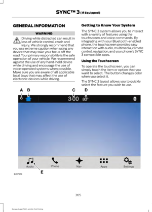 Page 368GENERAL INFORMATION
WARNING
Driving while distracted can result in
loss of vehicle control, crash and
injury. We strongly recommend that
you use extreme caution when using any
device that may take your focus off the
road. Your primary responsibility is the safe
operation of your vehicle. We recommend
against the use of any hand-held device
while driving and encourage the use of
voice-operated systems when possible.
Make sure you are aware of all applicable
local laws that may affect the use of
electronic...