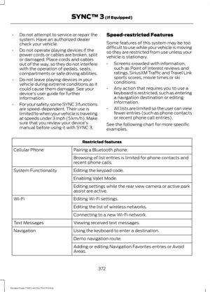 Page 375•
Do not attempt to service or repair the
system. Have an authorized dealer
check your vehicle.
• Do not operate playing devices if the
power cords or cables are broken, split
or damaged. Place cords and cables
out of the way, so they do not interfere
with the operation of pedals, seats,
compartments or safe driving abilities.
• Do not leave playing devices in your
vehicle during extreme conditions as it
could cause them damage. See your
device's user guide for further
information.
• For your safety,...