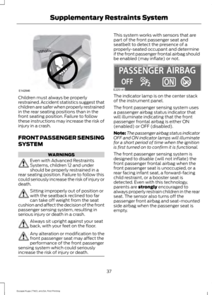 Page 40Children must always be properly
restrained. Accident statistics suggest that
children are safer when properly restrained
in the rear seating positions than in the
front seating position. Failure to follow
these instructions may increase the risk of
injury in a crash.
FRONT PASSENGER SENSING
SYSTEM
WARNINGS
Even with Advanced Restraints
Systems, children 12 and under
should be properly restrained in a
rear seating position. Failure to follow this
could seriously increase the risk of injury or
death....