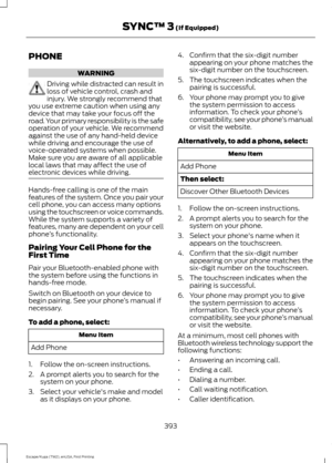 Page 396PHONE
WARNING
Driving while distracted can result in
loss of vehicle control, crash and
injury. We strongly recommend that
you use extreme caution when using any
device that may take your focus off the
road. Your primary responsibility is the safe
operation of your vehicle. We recommend
against the use of any hand-held device
while driving and encourage the use of
voice-operated systems when possible.
Make sure you are aware of all applicable
local laws that may affect the use of
electronic devices while...