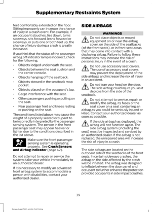 Page 42feet comfortably extended on the floor.
Sitting improperly can increase the chance
of injury in a crash event. For example, if
an occupant slouches, lies down, turns
sideways, sits forward, leans forward or
sideways, or puts one or both feet up, the
chance of injury during a crash is greatly
increased.
If you think that the status of the passenger
airbag off indicator lamp is incorrect, check
for the following:
•
Objects lodged underneath the seat.
• Objects between the seat cushion and
the center...