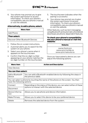 Page 4146. Your phone may prompt you to give
the system permission to access
information. To check your phone ’s
compatibility, see your phone ’s manual
or visit the website.
Alternatively, to add a phone, select: Menu Item
Add Phone
Then select:
Discover Other Bluetooth Devices
1. Follow the on-screen instructions.
2. A prompt alerts you to search for the system on your phone.
3. Select your phone's name when it appears on the touchscreen.
4. Confirm that the six-digit number appearing on your phone matches...