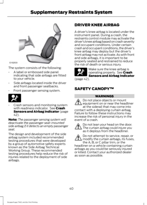 Page 43The system consists of the following:
•
A label or embossed side panel
indicating that side airbags are fitted
to your vehicle.
• Side airbags located inside the driver
and front passenger seatbacks.
• Front passenger sensing system. •
Crash sensors and monitoring system
with readiness indicator.  See Crash
Sensors and Airbag Indicator (page
42
).
Note: The passenger sensing system will
deactivate the passenger seat-mounted
side airbag if it detects an empty passenger
seat.
The design and development of...