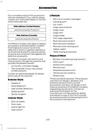 Page 436For a complete listing of the accessories
that are available for your vehicle, please
contact your authorized dealer or visit the
online store web site:
Web Address (United States)
www.Accessories.Ford.com Web Address (Canada)
www.Accessories.Ford.ca
Ford Motor Company will repair or replace
any properly authorized dealer-installed
Ford Original Accessory found to be
defective in factory-supplied materials or
workmanship during the warranty period,
as well as any component damaged by the
defective...