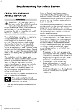 Page 45CRASH SENSORS AND
AIRBAG INDICATOR
WARNING
Modifying or adding equipment to
the front end of the vehicle (including
frame, bumper, front end body
structure and tow hooks) may affect the
performance of the airbag system,
increasing the risk of injury. Do not modify
the front end of the vehicle. Your vehicle has a collection of crash and
occupant sensors which provide
information to the restraints control
module. The restraints control module
deploys (activates) the front seatbelt
pretensioners, driver...