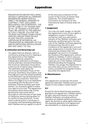 Page 469REASON WHATSOEVER (INCLUDING,
WITHOUT LIMITATION, ALL DAMAGES
REFERENCED HEREIN AND ALL
DIRECT OR GENERAL DAMAGES IN
CONTRACT, TORT (INCLUDING
NEGLIGENCE) OR OTHERWISE), THE
ENTIRE LIABILITY OF TELENAV AND
OF ALL OF TELENAV'S SUPPLIERS
SHALL BE LIMITED TO THE AMOUNT
ACTUALLY PAID BY YOU FOR THE
TELENAV SOFTWARE. SOME STATES
AND/OR JURISDICTIONS DO NOT
ALLOW THE EXCLUSION OR
LIMITATION OF INCIDENTAL OR
CONSEQUENTIAL DAMAGES, SO THE
ABOVE LIMITATIONS OR EXCLUSIONS
MAY NOT APPLY TO YOU.
6. Arbitration...