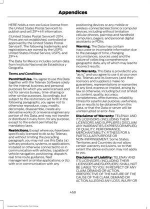 Page 471HERE holds a non-exclusive license from
the United States Postal Service® to
publish and sell ZIP+4® information.
©United States Postal Service® 2014.
Prices are not established, controlled or
approved by the United States Postal
Service®. The following trademarks and
registrations are owned by the USPS:
United States Postal Service, USPS, and
ZIP+4
The Data for Mexico includes certain data
from Instituto Nacional de Estadística y
Geografía.
Terms and Conditions
Permitted Use. You agree to use this Data...