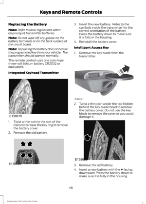 Page 49Replacing the Battery
Note:
Refer to local regulations when
disposing of transmitter batteries.
Note: Do not wipe off any grease on the
battery terminals or on the back surface of
the circuit board.
Note:  Replacing the battery does not erase
the programmed key from your vehicle.  The
transmitter should operate normally.
The remote control uses one coin-type
three-volt lithium battery CR2032 or
equivalent.
Integrated Keyhead Transmitter 1. Twist a thin coin in the slot of the
transmitter near the key...