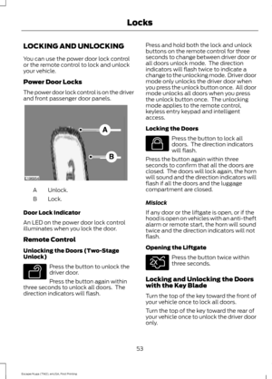 Page 56LOCKING AND UNLOCKING
You can use the power door lock control
or the remote control to lock and unlock
your vehicle.
Power Door Locks
The power door lock control is on the driver
and front passenger door panels.
Unlock.
A
Lock.
B
Door Lock Indicator
An LED on the power door lock control
illuminates when you lock the door.
Remote Control
Unlocking the Doors (Two-Stage
Unlock) Press the button to unlock the
driver door.
Press the button again within
three seconds to unlock all doors.  The
direction...