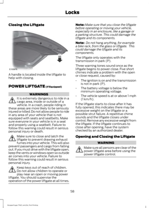 Page 61Closing the Liftgate
A handle is located inside the liftgate to
help with closing.
POWER LIFTGATE (If Equipped)
WARNINGS
It is extremely dangerous to ride in a
cargo area, inside or outside of a
vehicle. In a crash, people riding in
these areas are more likely to be seriously
injured or killed. Do not allow people to ride
in any area of your vehicle that is not
equipped with seats and seatbelts. Make
sure everyone in your vehicle is in a seat
and properly using a seatbelt. Failure to
follow this warning...