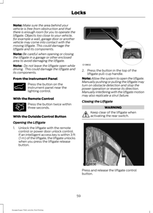 Page 62Note:
Make sure the area behind your
vehicle is free from obstruction and that
there is enough room for you to operate the
liftgate. Objects too close to your vehicle,
for example a wall, garage door or another
vehicle may come into contact with the
moving liftgate. This could damage the
liftgate and its components.
Note: Be careful when opening or closing
the liftgate in a garage or other enclosed
area to avoid damaging the liftgate.
Note:  Do not leave the liftgate open while
driving.  This could...