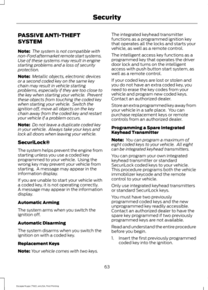 Page 66PASSIVE ANTI-THEFT
SYSTEM
Note:
 The system is not compatible with
non-Ford aftermarket remote start systems.
Use of these systems may result in engine
starting problems and a loss of security
protection.
Note:  Metallic objects, electronic devices
or a second coded key on the same key
chain may result in vehicle starting
problems, especially if they are too close to
the key when starting your vehicle.  Prevent
these objects from touching the coded key
when starting your vehicle.  Switch the
ignition...