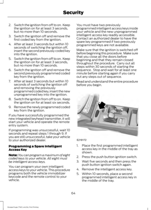 Page 672.
Switch the ignition from off to on.  Keep
the ignition on for at least 3 seconds,
but no more than 10 seconds.
3. Switch the ignition off and remove the
first coded key from the ignition.
4. After at least 3 seconds but within 10 seconds of switching the ignition off,
insert the second previously coded key
into the ignition.
5. Switch the ignition from off to on.  Keep
the ignition on for at least 3 seconds,
but no more than 10 seconds.
6. Switch the ignition off and remove the
second previously...