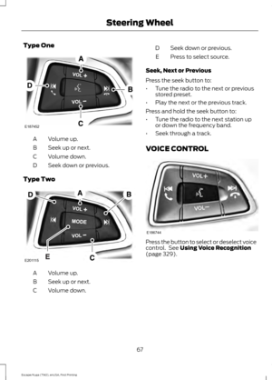 Page 70Type One
Volume up.
A
Seek up or next.
B
Volume down.
C
Seek down or previous.
D
Type Two Volume up.
A
Seek up or next.
B
Volume down.
C Seek down or previous.
D
Press to select source.
E
Seek, Next or Previous
Press the seek button to:
• Tune the radio to the next or previous
stored preset.
• Play the next or the previous track.
Press and hold the seek button to:
• Tune the radio to the next station up
or down the frequency band.
• Seek through a track.
VOICE CONTROL Press the button to select or...