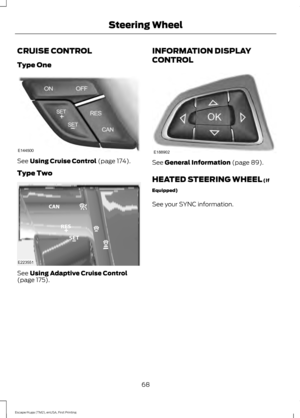 Page 71CRUISE CONTROL
Type One
See Using Cruise Control (page 174).
Type Two See 
Using Adaptive Cruise Control
(page 175). INFORMATION DISPLAY
CONTROL See 
General Information (page 89).
HEATED STEERING WHEEL
 (If
Equipped)
See your SYNC information.
68
Escape/Kuga (TM2), enUSA, First Printing Steering WheelE144500 E223551 E188902  