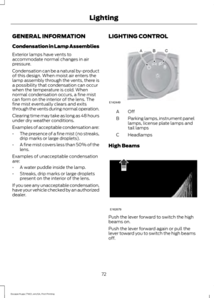 Page 75GENERAL INFORMATION
Condensation in Lamp Assemblies
Exterior lamps have vents to
accommodate normal changes in air
pressure.
Condensation can be a natural by-product
of this design. When moist air enters the
lamp assembly through the vents, there is
a possibility that condensation can occur
when the temperature is cold. When
normal condensation occurs, a fine mist
can form on the interior of the lens. The
fine mist eventually clears and exits
through the vents during normal operation.
Clearing time may...