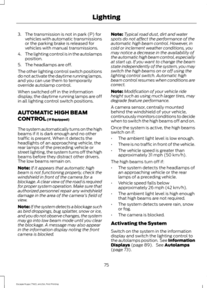 Page 783. The transmission is not in park (P) for
vehicles with automatic transmissions
or the parking brake is released for
vehicles with manual transmissions.
4. The lighting control is in the autolamps
position.
5. The headlamps are off.
The other lighting control switch positions
do not activate the daytime running lamps,
and you can use them to temporarily
override autolamp control.
When switched off in the information
display, the daytime running lamps are off
in all lighting control switch positions....