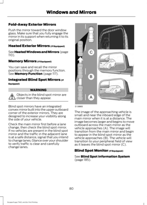 Page 83Fold-Away Exterior Mirrors
Push the mirror toward the door window
glass. Make sure that you fully engage the
mirror in its support when returning it to its
original position.
Heated Exterior Mirrors (If Equipped)
See Heated Windows and Mirrors (page
110
).
Memory Mirrors
 (If Equipped)
You can save and recall the mirror
positions through the memory function.
See 
Memory Function (page 117).
Integrated Blind Spot Mirrors
 (If
Equipped) WARNING
Objects in the blind spot mirror are
closer than they appear....