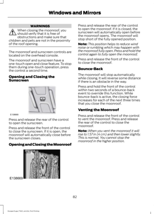 Page 85WARNINGS
When closing the moonroof, you
should verify that it is free of
obstructions and make sure that
children and pets are not in the proximity
of the roof opening. The moonroof and sunscreen controls are
located on the overhead console.
The moonroof and sunscreen have a
one-touch open and close feature. To stop
them during one-touch operation, press
the control a second time.
Opening and Closing the
Sunscreen
Press and release the rear of the control
to open the sunscreen.
Press and release the...