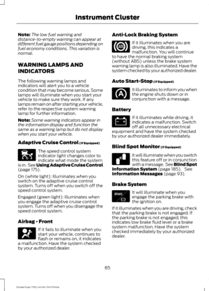 Page 88Note:
The low fuel warning and
distance-to-empty warning can appear at
different fuel gauge positions depending on
fuel economy conditions. This variation is
normal.
WARNING LAMPS AND
INDICATORS
The following warning lamps and
indicators will alert you to a vehicle
condition that may become serious. Some
lamps will illuminate when you start your
vehicle to make sure they work. If any
lamps remain on after starting your vehicle,
refer to the respective system warning
lamp for further information.
Note:...