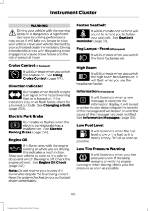 Page 89WARNING
Driving your vehicle with the warning
lamp on is dangerous. A significant
decrease in braking performance
may occur. It will take you longer to stop
your vehicle. Have your vehicle checked by
your authorized dealer immediately. Driving
extended distances with the parking brake
engaged can cause brake failure and the
risk of personal injury. Cruise Control (If Equipped)
It will illuminate when you switch
this feature on.  See 
Using
Cruise Control (page 174).
Direction Indicator Illuminates when...