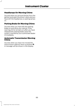 Page 91Headlamps On Warning Chime
Sounds when you remove the key from the
ignition and open the driver's door and you
have left the headlamps or parking lamps
on.
Parking Brake On Warning Chime
Sounds when you have left the parking
brake on and drive your vehicle. If the
warning chime remains on after you have
released the parking brake, have the
system checked by your authorized dealer
immediately.
Automatic Transmission Warning
Chime
Sounds when you have not moved the
transmission selector lever to...