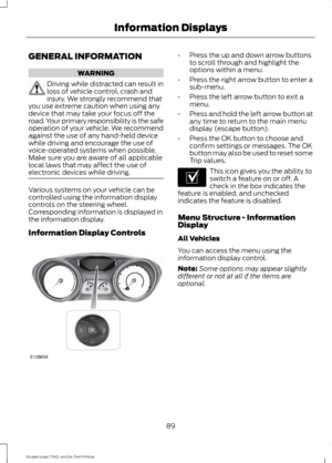 Page 92GENERAL INFORMATION
WARNING
Driving while distracted can result in
loss of vehicle control, crash and
injury. We strongly recommend that
you use extreme caution when using any
device that may take your focus off the
road. Your primary responsibility is the safe
operation of your vehicle. We recommend
against the use of any hand-held device
while driving and encourage the use of
voice-operated systems when possible.
Make sure you are aware of all applicable
local laws that may affect the use of
electronic...