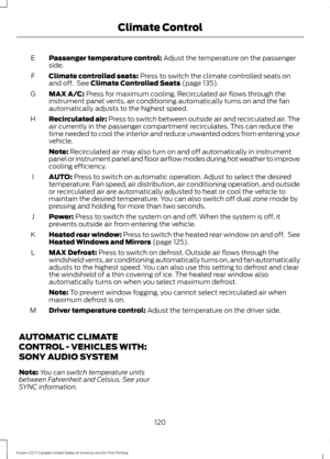 Page 123Passenger temperature control: Adjust the temperature on the passenger
side.
E
Climate controlled seats:
 Press to switch the climate controlled seats on
and off.  See Climate Controlled Seats (page 135).
F
MAX A/C:
 Press for maximum cooling. Recirculated air flows through the
instrument panel vents, air conditioning automatically turns on and the fan
automatically adjusts to the highest speed.
G
Recirculated air:
 Press to switch between outside air and recirculated air. The
air currently in the...