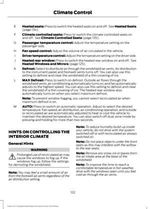 Page 125Heated seats: Press to switch the heated seats on and off.  See Heated Seats
(page 134).
E
Climate controlled seats:
 Press to switch the climate controlled seats on
and off.  See Climate Controlled Seats (page 135).
F
Passenger temperature control:
 Adjust the temperature setting on the
passenger side.
G
Fan speed control:
 Adjust the volume of air circulated in the vehicle.
H
Driver temperature control: Adjust the temperature setting on the driver side.
I
Heated rear window: Press to switch the heated...