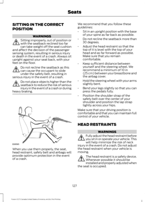 Page 130SITTING IN THE CORRECT
POSITION
WARNINGS
Sitting improperly, out of position or
with the seatback reclined too far
can take weight off the seat cushion
and affect the decision of the passenger
sensing system, resulting in serious injury
or death in the event of a crash. Always sit
upright against your seat back, with your
feet on the floor. Do not recline the seatback as this
can cause the occupant to slide
under the safety belt, resulting in
serious injury in the event of a crash. Do not place objects...