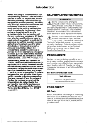 Page 14Note:
Including to the extent that any
law pertaining to Event Data Recorders
applies to SYNC or its features, please
note the following: Once 911 Assist (if
equipped) is enabled (set ON), 911 Assist
may, through any paired and connected
cell phone, disclose to emergency
services that the vehicle has been in a
crash involving the deployment of an
airbag or, in certain vehicles, the
activation of the fuel pump shut-off.
Certain versions or updates to 911 Assist
may also be capable of being used to...