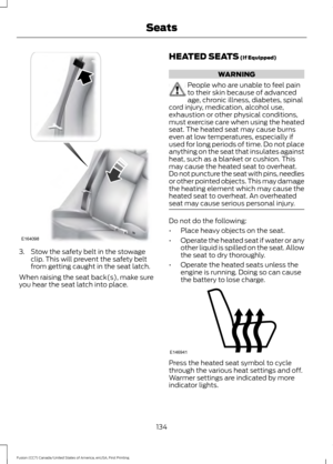 Page 1373. Stow the safety belt in the stowage
clip. This will prevent the safety belt
from getting caught in the seat latch.
When raising the seat back(s), make sure
you hear the seat latch into place. HEATED SEATS (If Equipped) WARNING
People who are unable to feel pain
to their skin because of advanced
age, chronic illness, diabetes, spinal
cord injury, medication, alcohol use,
exhaustion or other physical conditions,
must exercise care when using the heated
seat. The heated seat may cause burns
even at low...