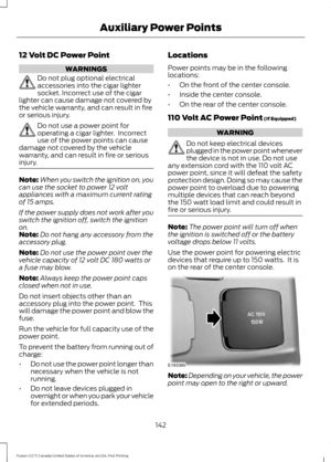 Page 14512 Volt DC Power Point
WARNINGS
Do not plug optional electrical
accessories into the cigar lighter
socket. Incorrect use of the cigar
lighter can cause damage not covered by
the vehicle warranty, and can result in fire
or serious injury. Do not use a power point for
operating a cigar lighter.  Incorrect
use of the power points can cause
damage not covered by the vehicle
warranty, and can result in fire or serious
injury. Note:
When you switch the ignition on, you
can use the socket to power 12 volt...