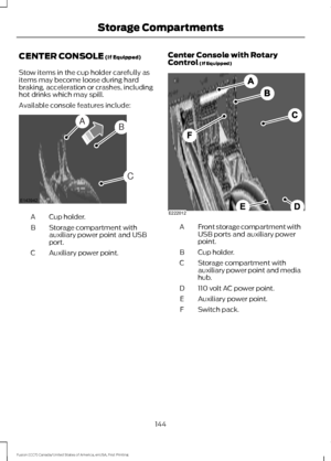 Page 147CENTER CONSOLE (If Equipped)
Stow items in the cup holder carefully as
items may become loose during hard
braking, acceleration or crashes, including
hot drinks which may spill.
Available console features include: Cup holder.
A
Storage compartment with
auxiliary power point and USB
port.
B
Auxiliary power point.
C Center Console with Rotary
Control (If Equipped) Front storage compartment with
USB ports and auxiliary power
point.
A
Cup holder.
B
Storage compartment with
auxiliary power point and media...