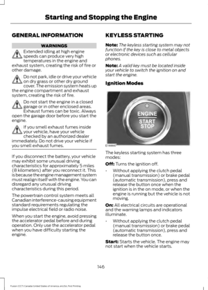 Page 149GENERAL INFORMATION
WARNINGS
Extended idling at high engine
speeds can produce very high
temperatures in the engine and
exhaust system, creating the risk of fire or
other damage. Do not park, idle or drive your vehicle
on dry grass or other dry ground
cover. The emission system heats up
the engine compartment and exhaust
system, creating the risk of fire. Do not start the engine in a closed
garage or in other enclosed areas.
Exhaust fumes can be toxic. Always
open the garage door before you start the...